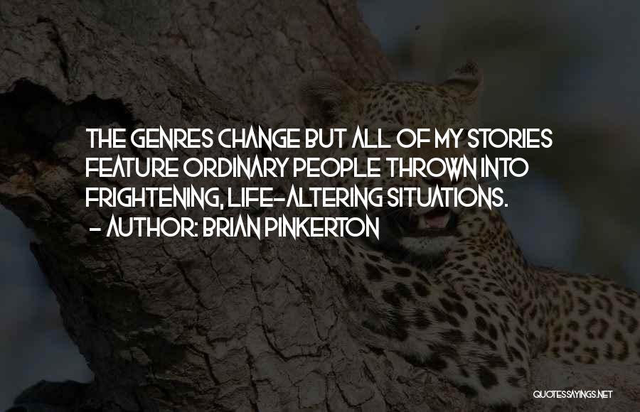 Brian Pinkerton Quotes: The Genres Change But All Of My Stories Feature Ordinary People Thrown Into Frightening, Life-altering Situations.