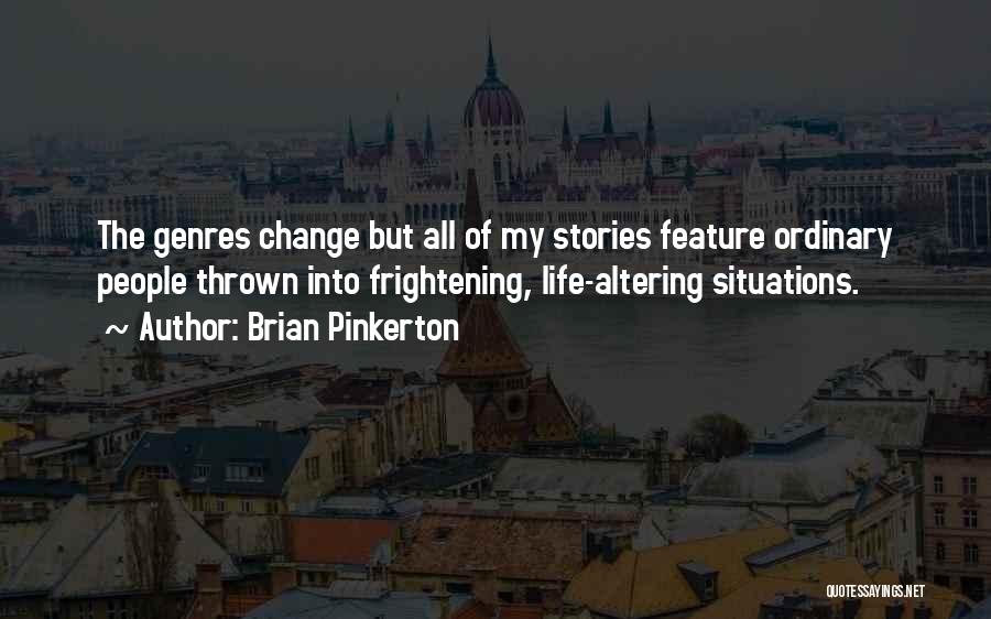 Brian Pinkerton Quotes: The Genres Change But All Of My Stories Feature Ordinary People Thrown Into Frightening, Life-altering Situations.