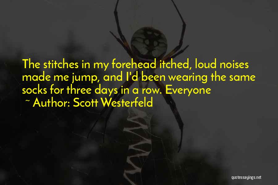 Scott Westerfeld Quotes: The Stitches In My Forehead Itched, Loud Noises Made Me Jump, And I'd Been Wearing The Same Socks For Three