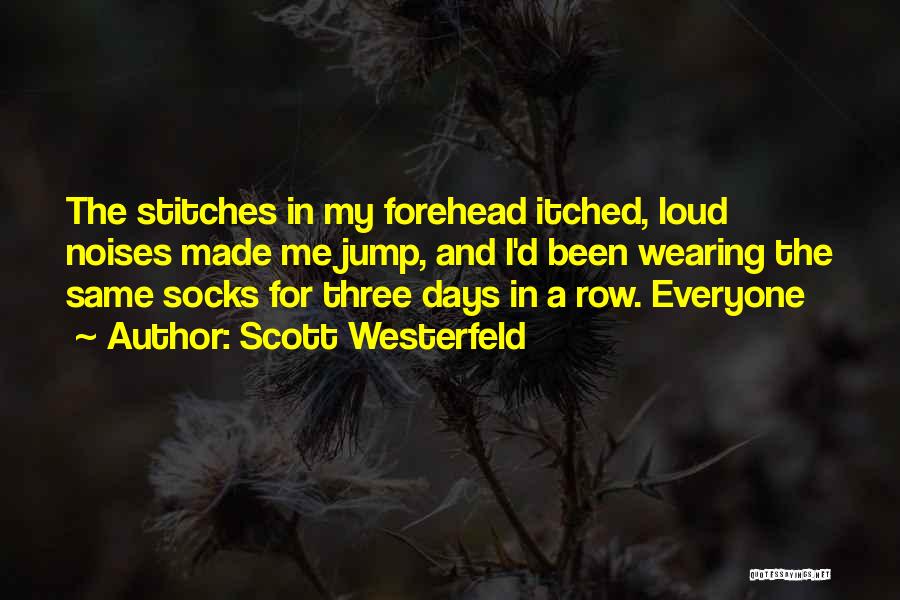 Scott Westerfeld Quotes: The Stitches In My Forehead Itched, Loud Noises Made Me Jump, And I'd Been Wearing The Same Socks For Three