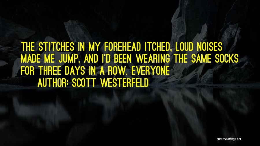 Scott Westerfeld Quotes: The Stitches In My Forehead Itched, Loud Noises Made Me Jump, And I'd Been Wearing The Same Socks For Three