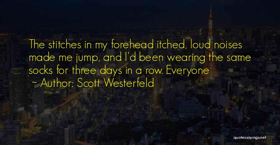 Scott Westerfeld Quotes: The Stitches In My Forehead Itched, Loud Noises Made Me Jump, And I'd Been Wearing The Same Socks For Three