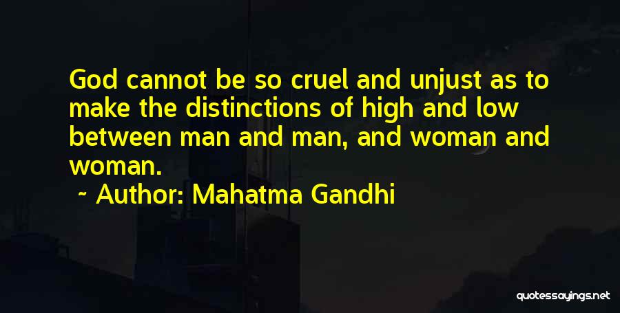 Mahatma Gandhi Quotes: God Cannot Be So Cruel And Unjust As To Make The Distinctions Of High And Low Between Man And Man,