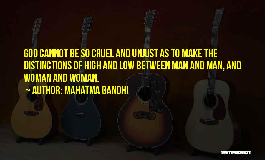 Mahatma Gandhi Quotes: God Cannot Be So Cruel And Unjust As To Make The Distinctions Of High And Low Between Man And Man,