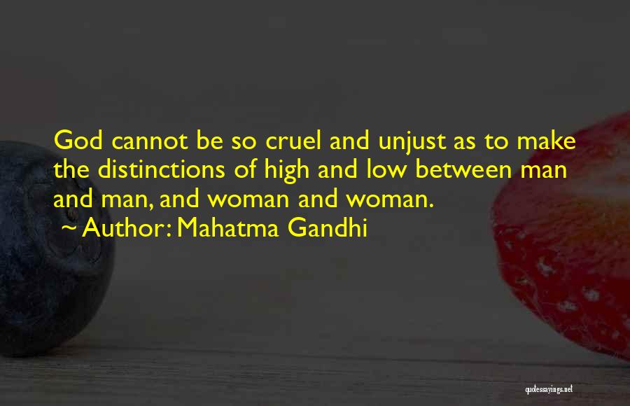 Mahatma Gandhi Quotes: God Cannot Be So Cruel And Unjust As To Make The Distinctions Of High And Low Between Man And Man,