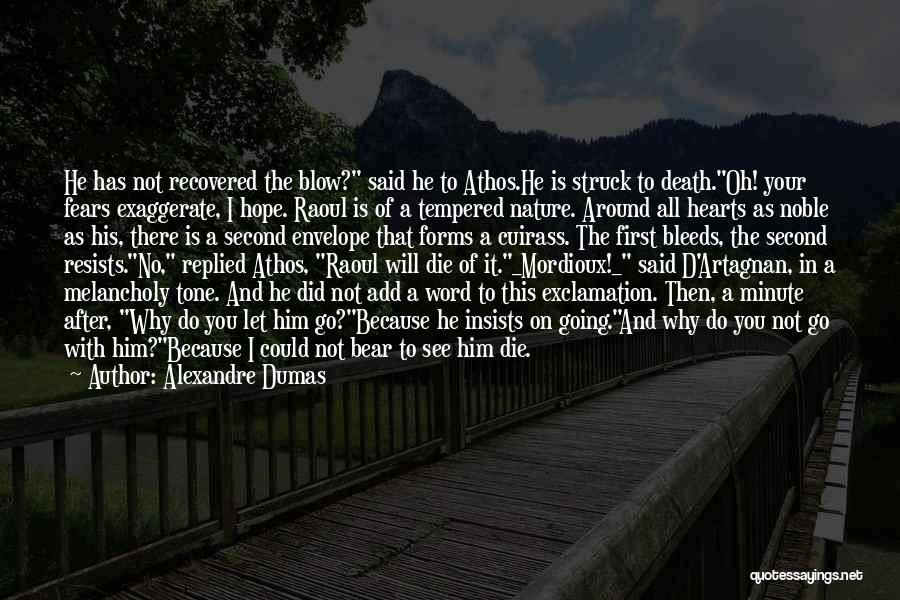 Alexandre Dumas Quotes: He Has Not Recovered The Blow? Said He To Athos.he Is Struck To Death.oh! Your Fears Exaggerate, I Hope. Raoul