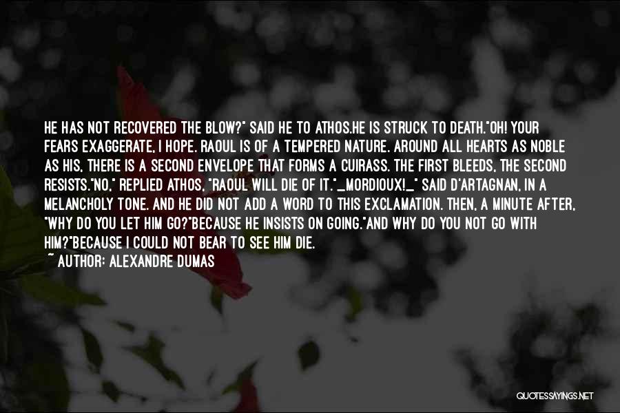 Alexandre Dumas Quotes: He Has Not Recovered The Blow? Said He To Athos.he Is Struck To Death.oh! Your Fears Exaggerate, I Hope. Raoul