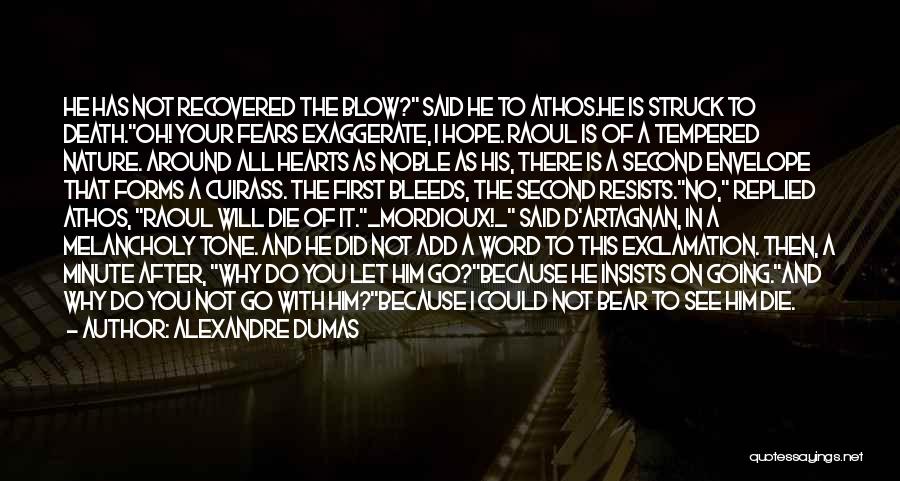 Alexandre Dumas Quotes: He Has Not Recovered The Blow? Said He To Athos.he Is Struck To Death.oh! Your Fears Exaggerate, I Hope. Raoul