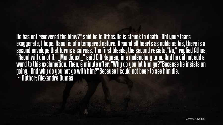 Alexandre Dumas Quotes: He Has Not Recovered The Blow? Said He To Athos.he Is Struck To Death.oh! Your Fears Exaggerate, I Hope. Raoul