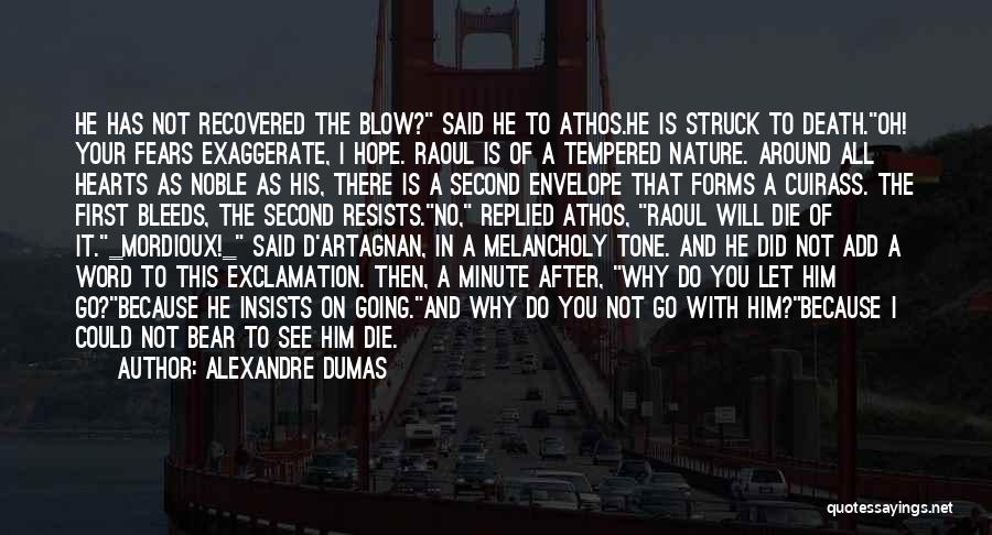 Alexandre Dumas Quotes: He Has Not Recovered The Blow? Said He To Athos.he Is Struck To Death.oh! Your Fears Exaggerate, I Hope. Raoul