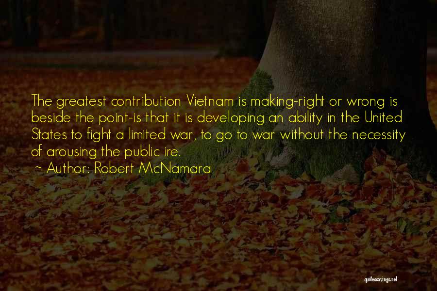 Robert McNamara Quotes: The Greatest Contribution Vietnam Is Making-right Or Wrong Is Beside The Point-is That It Is Developing An Ability In The