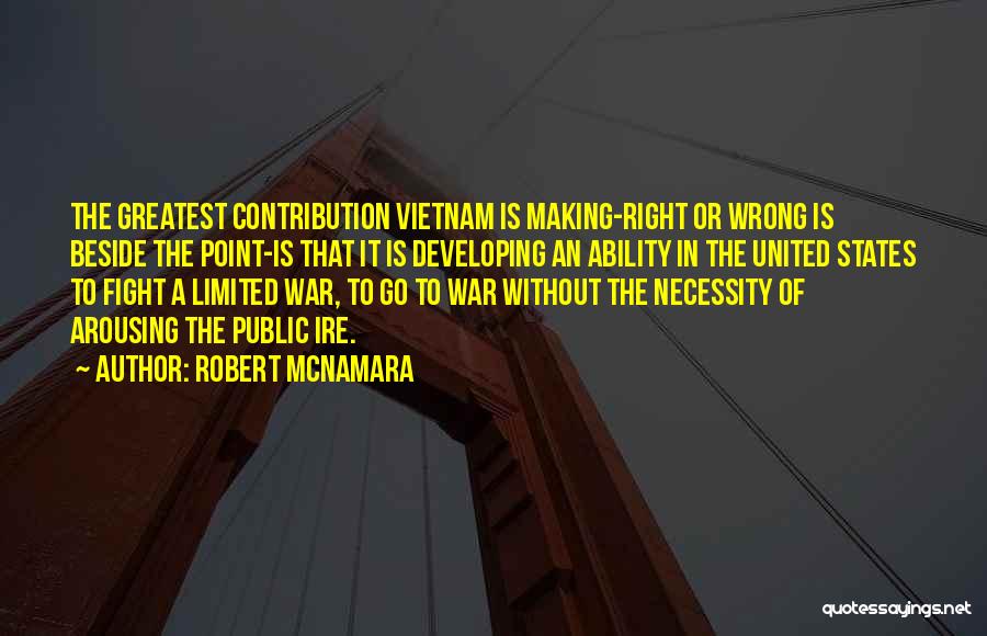 Robert McNamara Quotes: The Greatest Contribution Vietnam Is Making-right Or Wrong Is Beside The Point-is That It Is Developing An Ability In The