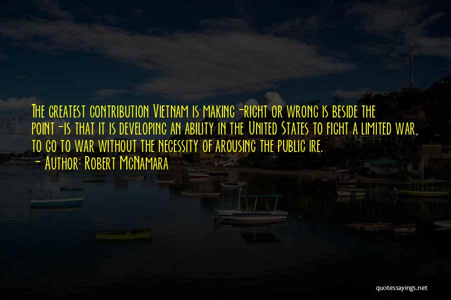 Robert McNamara Quotes: The Greatest Contribution Vietnam Is Making-right Or Wrong Is Beside The Point-is That It Is Developing An Ability In The
