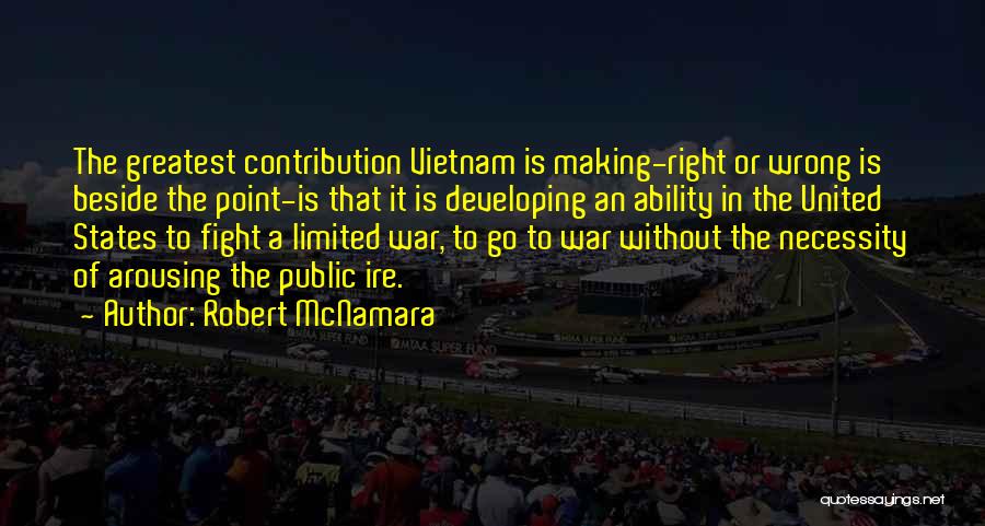 Robert McNamara Quotes: The Greatest Contribution Vietnam Is Making-right Or Wrong Is Beside The Point-is That It Is Developing An Ability In The