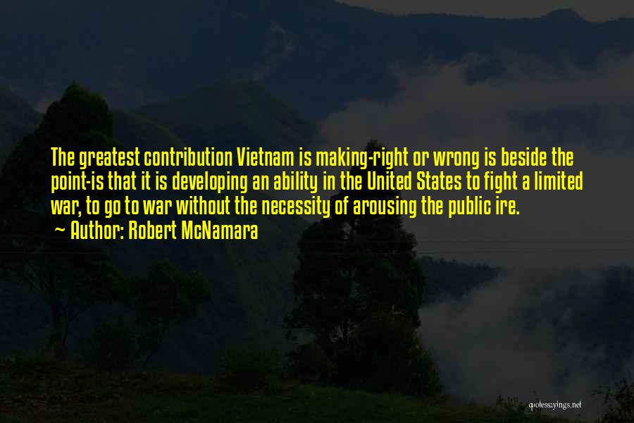 Robert McNamara Quotes: The Greatest Contribution Vietnam Is Making-right Or Wrong Is Beside The Point-is That It Is Developing An Ability In The