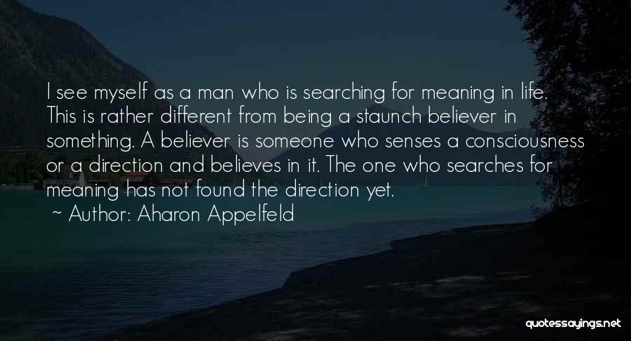 Aharon Appelfeld Quotes: I See Myself As A Man Who Is Searching For Meaning In Life. This Is Rather Different From Being A