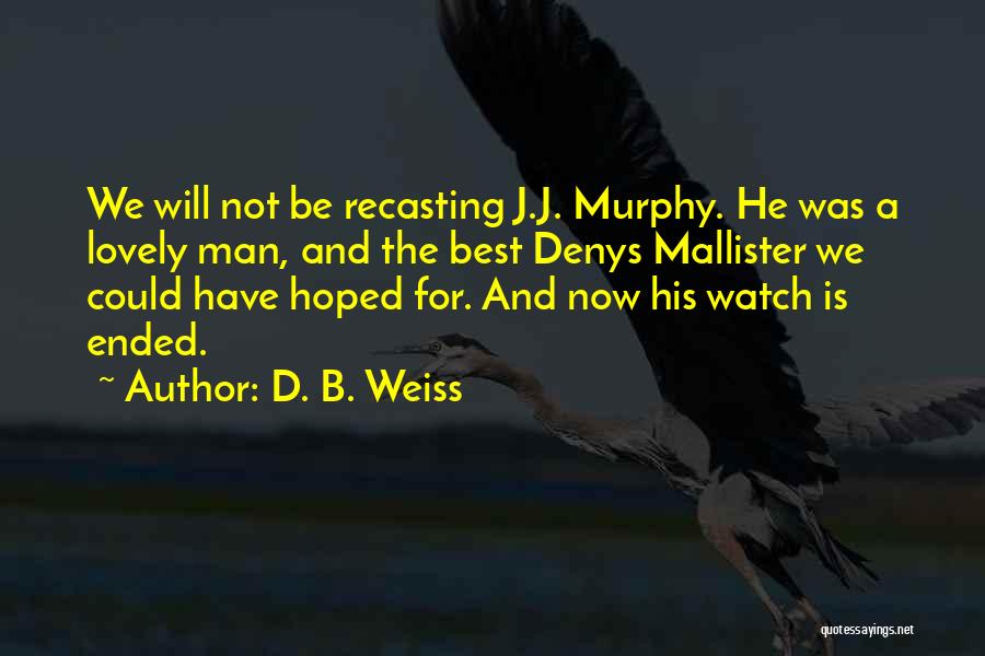 D. B. Weiss Quotes: We Will Not Be Recasting J.j. Murphy. He Was A Lovely Man, And The Best Denys Mallister We Could Have