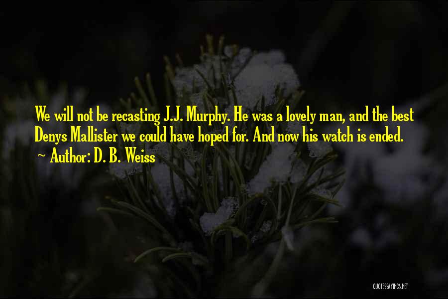 D. B. Weiss Quotes: We Will Not Be Recasting J.j. Murphy. He Was A Lovely Man, And The Best Denys Mallister We Could Have