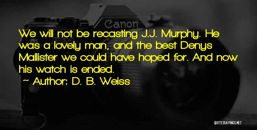 D. B. Weiss Quotes: We Will Not Be Recasting J.j. Murphy. He Was A Lovely Man, And The Best Denys Mallister We Could Have