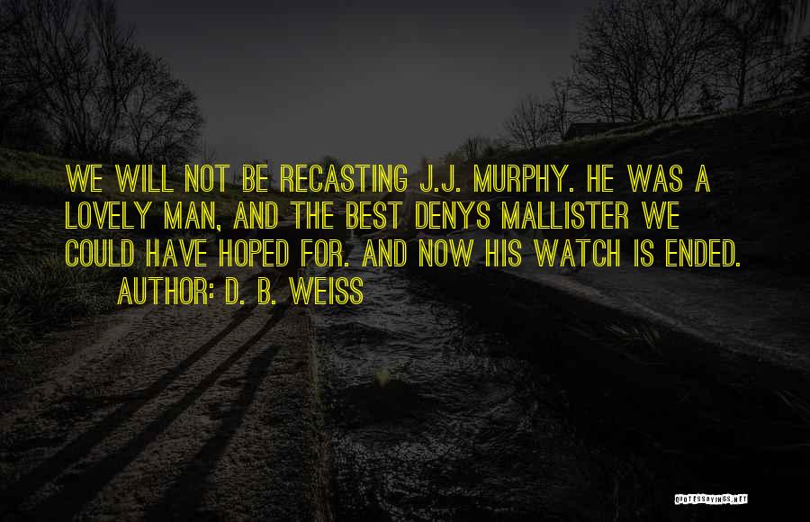 D. B. Weiss Quotes: We Will Not Be Recasting J.j. Murphy. He Was A Lovely Man, And The Best Denys Mallister We Could Have