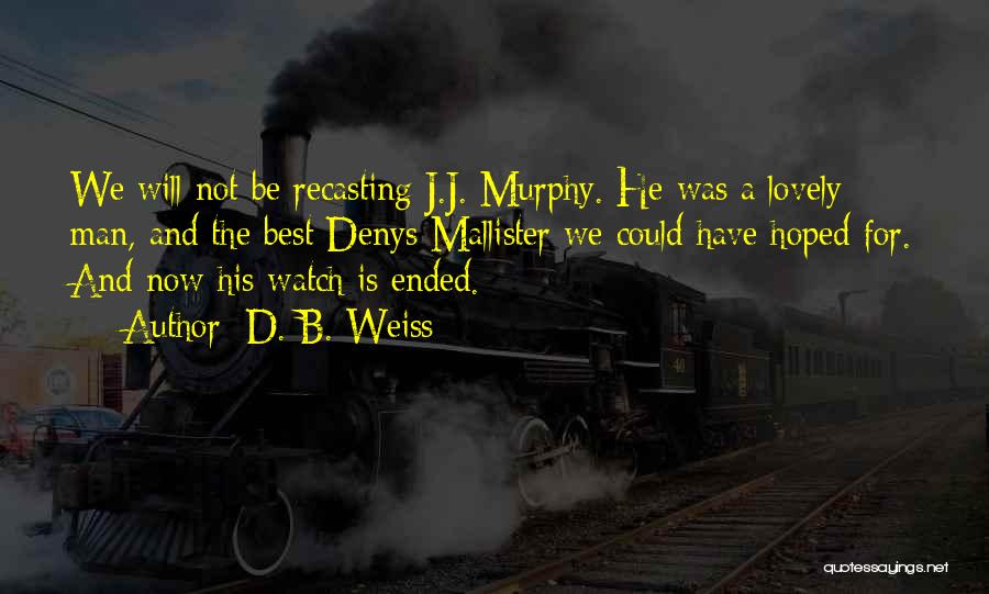 D. B. Weiss Quotes: We Will Not Be Recasting J.j. Murphy. He Was A Lovely Man, And The Best Denys Mallister We Could Have