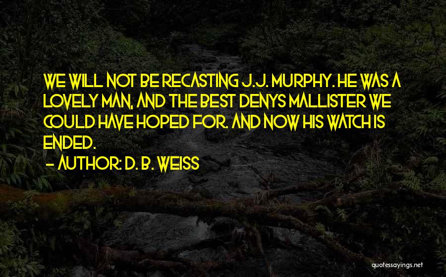 D. B. Weiss Quotes: We Will Not Be Recasting J.j. Murphy. He Was A Lovely Man, And The Best Denys Mallister We Could Have