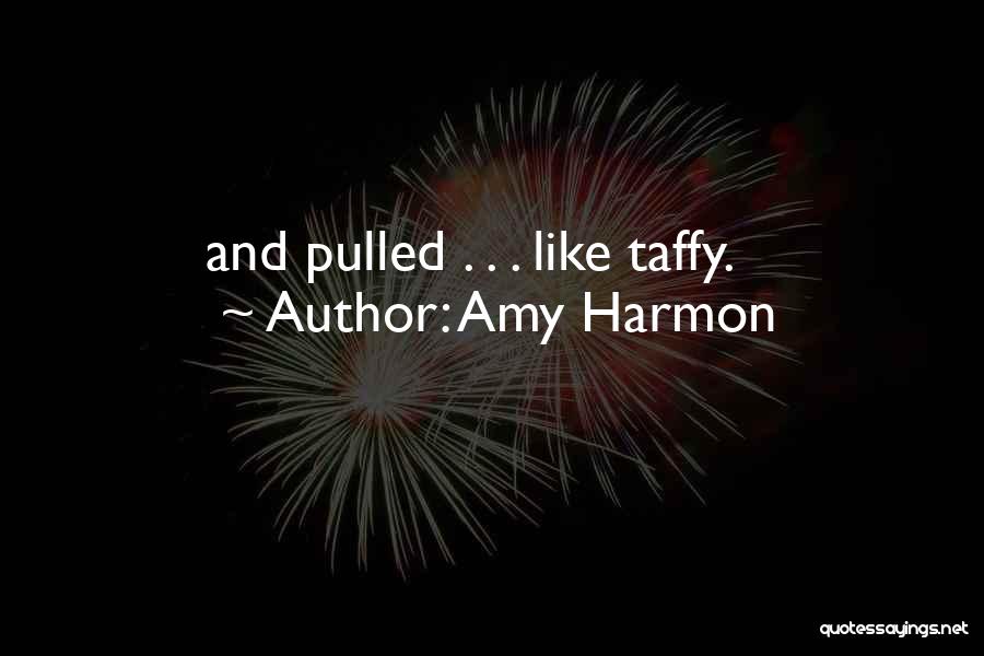 Amy Harmon Quotes: And Pulled . . . Like Taffy.