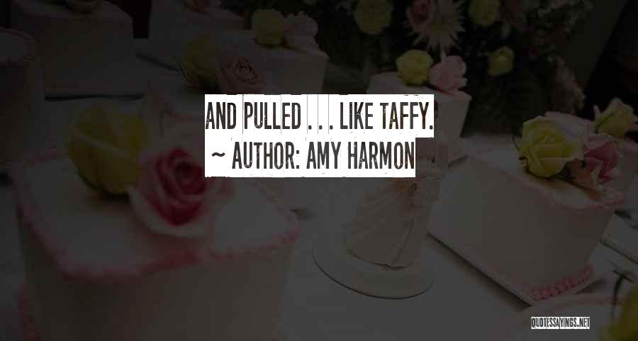 Amy Harmon Quotes: And Pulled . . . Like Taffy.