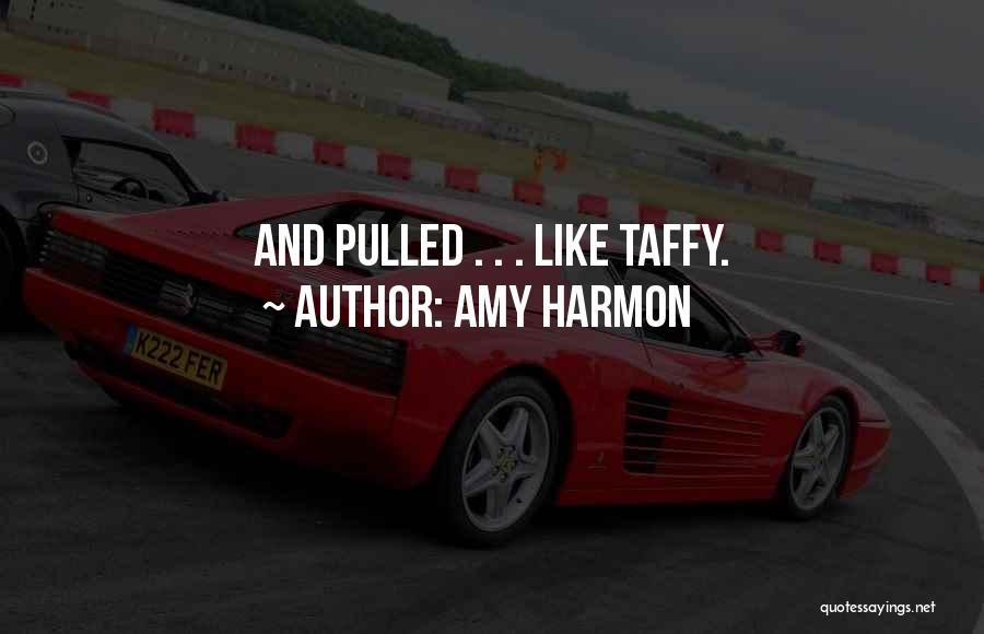 Amy Harmon Quotes: And Pulled . . . Like Taffy.