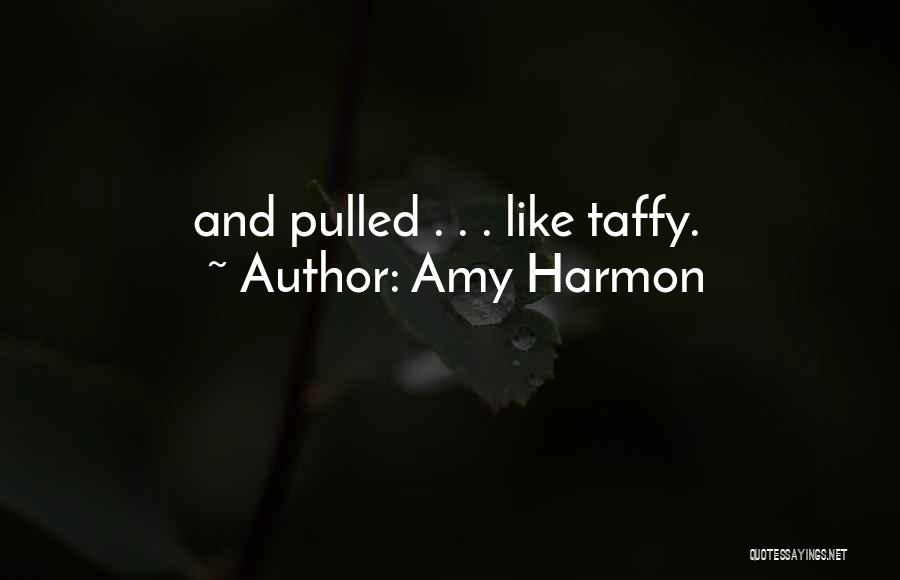 Amy Harmon Quotes: And Pulled . . . Like Taffy.