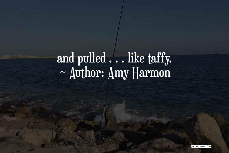 Amy Harmon Quotes: And Pulled . . . Like Taffy.