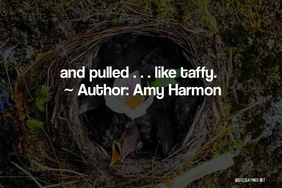 Amy Harmon Quotes: And Pulled . . . Like Taffy.