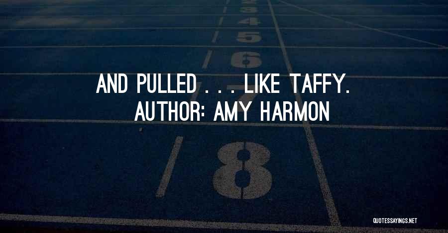 Amy Harmon Quotes: And Pulled . . . Like Taffy.