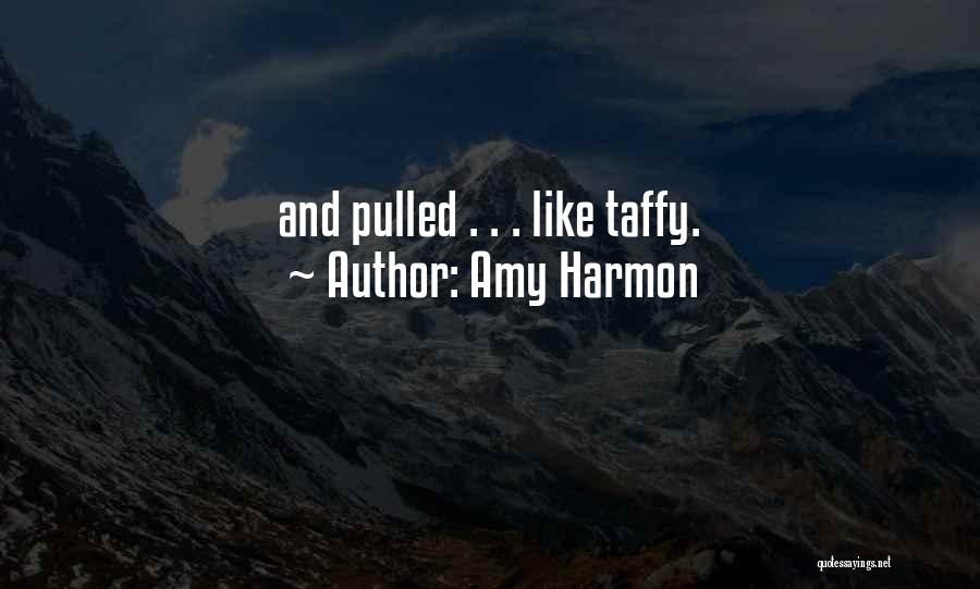 Amy Harmon Quotes: And Pulled . . . Like Taffy.