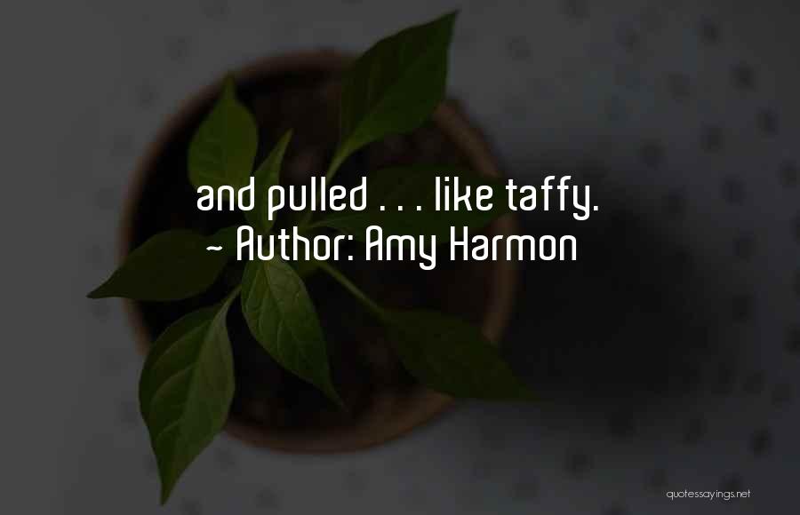 Amy Harmon Quotes: And Pulled . . . Like Taffy.