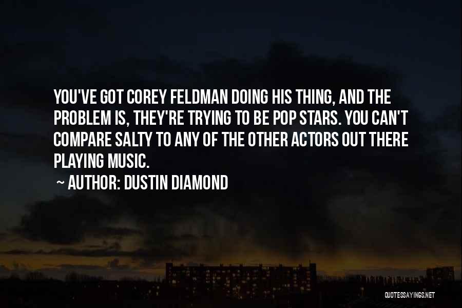 Dustin Diamond Quotes: You've Got Corey Feldman Doing His Thing, And The Problem Is, They're Trying To Be Pop Stars. You Can't Compare