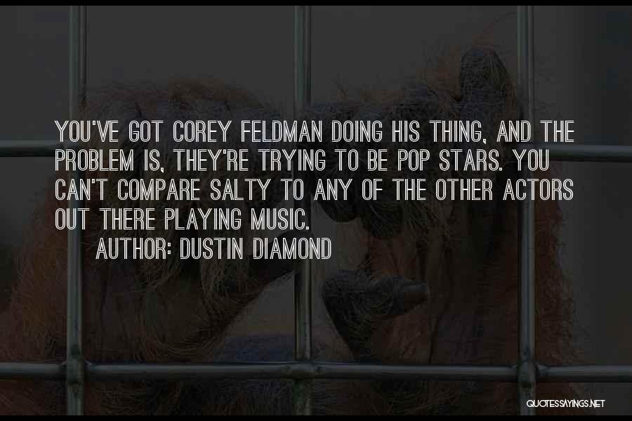 Dustin Diamond Quotes: You've Got Corey Feldman Doing His Thing, And The Problem Is, They're Trying To Be Pop Stars. You Can't Compare