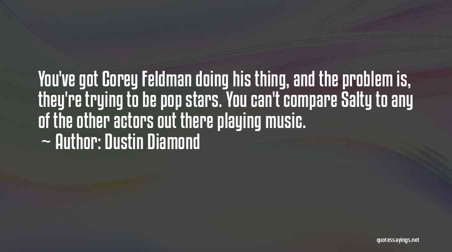 Dustin Diamond Quotes: You've Got Corey Feldman Doing His Thing, And The Problem Is, They're Trying To Be Pop Stars. You Can't Compare