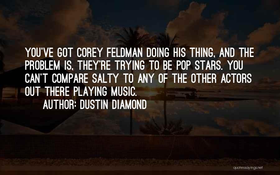 Dustin Diamond Quotes: You've Got Corey Feldman Doing His Thing, And The Problem Is, They're Trying To Be Pop Stars. You Can't Compare