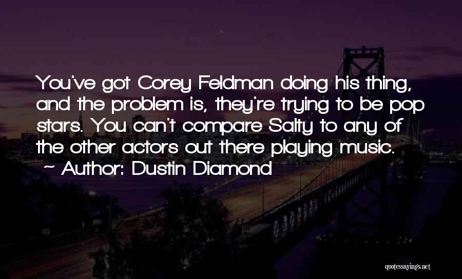 Dustin Diamond Quotes: You've Got Corey Feldman Doing His Thing, And The Problem Is, They're Trying To Be Pop Stars. You Can't Compare