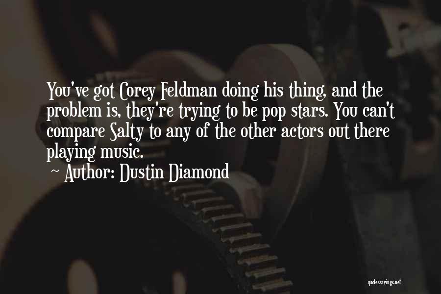 Dustin Diamond Quotes: You've Got Corey Feldman Doing His Thing, And The Problem Is, They're Trying To Be Pop Stars. You Can't Compare