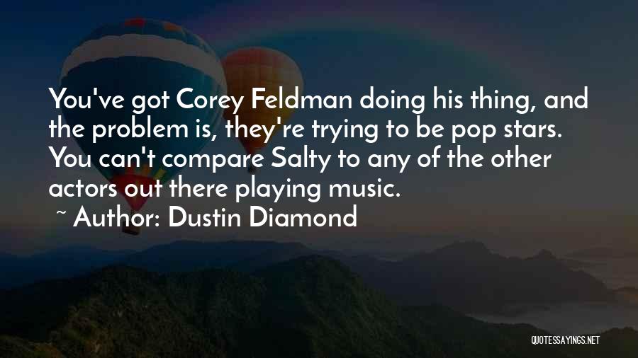 Dustin Diamond Quotes: You've Got Corey Feldman Doing His Thing, And The Problem Is, They're Trying To Be Pop Stars. You Can't Compare