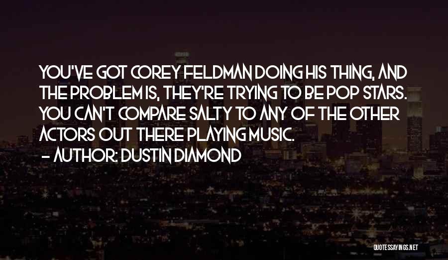 Dustin Diamond Quotes: You've Got Corey Feldman Doing His Thing, And The Problem Is, They're Trying To Be Pop Stars. You Can't Compare