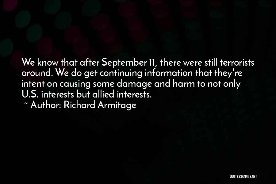 Richard Armitage Quotes: We Know That After September 11, There Were Still Terrorists Around. We Do Get Continuing Information That They're Intent On