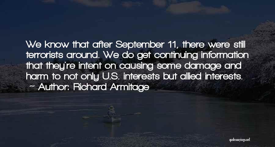Richard Armitage Quotes: We Know That After September 11, There Were Still Terrorists Around. We Do Get Continuing Information That They're Intent On