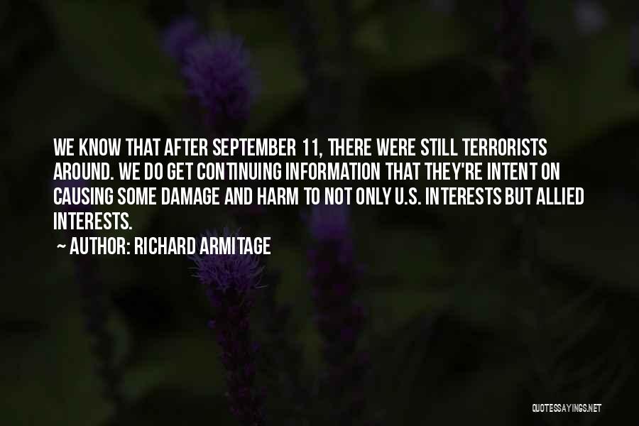 Richard Armitage Quotes: We Know That After September 11, There Were Still Terrorists Around. We Do Get Continuing Information That They're Intent On