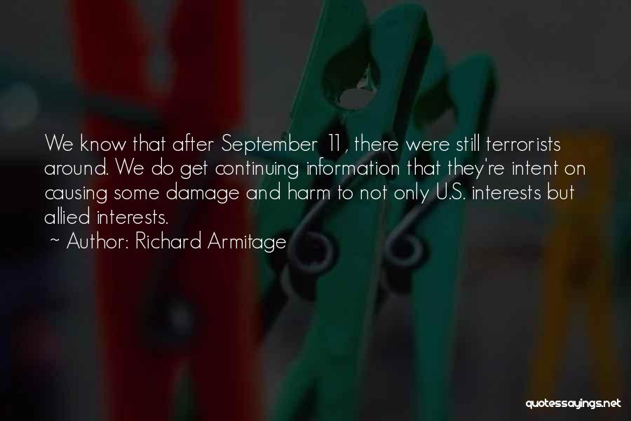 Richard Armitage Quotes: We Know That After September 11, There Were Still Terrorists Around. We Do Get Continuing Information That They're Intent On