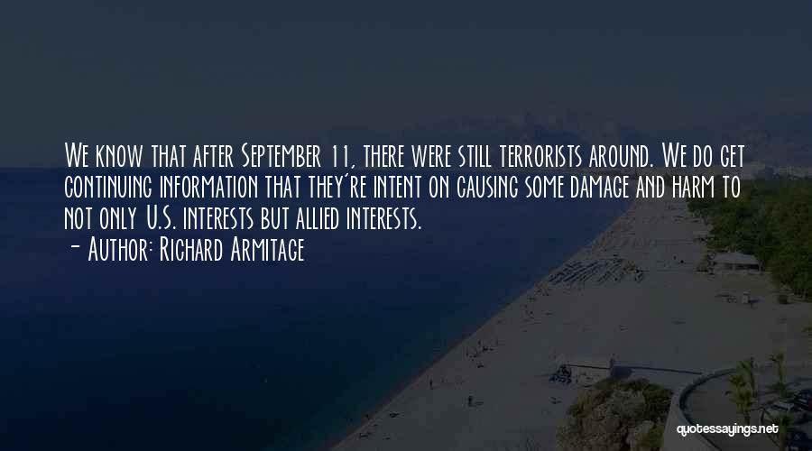 Richard Armitage Quotes: We Know That After September 11, There Were Still Terrorists Around. We Do Get Continuing Information That They're Intent On