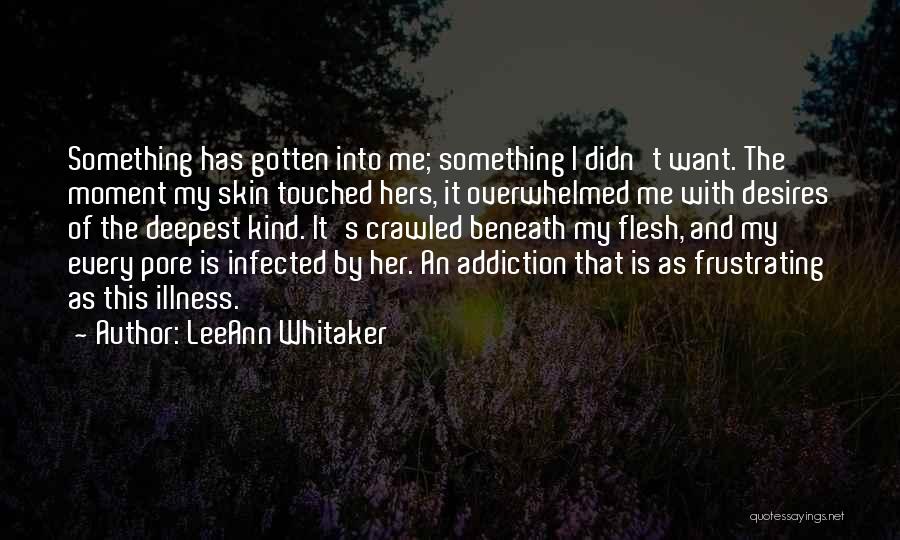 LeeAnn Whitaker Quotes: Something Has Gotten Into Me; Something I Didn't Want. The Moment My Skin Touched Hers, It Overwhelmed Me With Desires