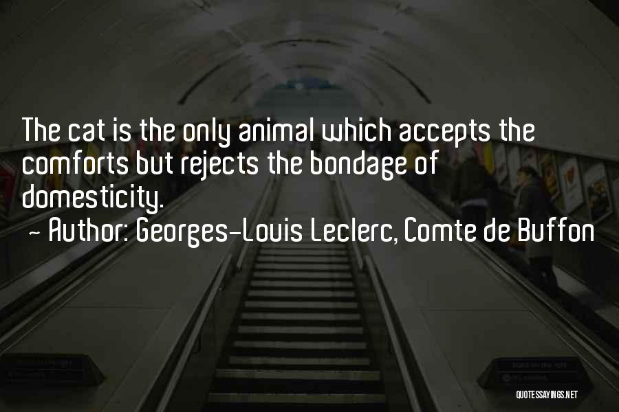 Georges-Louis Leclerc, Comte De Buffon Quotes: The Cat Is The Only Animal Which Accepts The Comforts But Rejects The Bondage Of Domesticity.